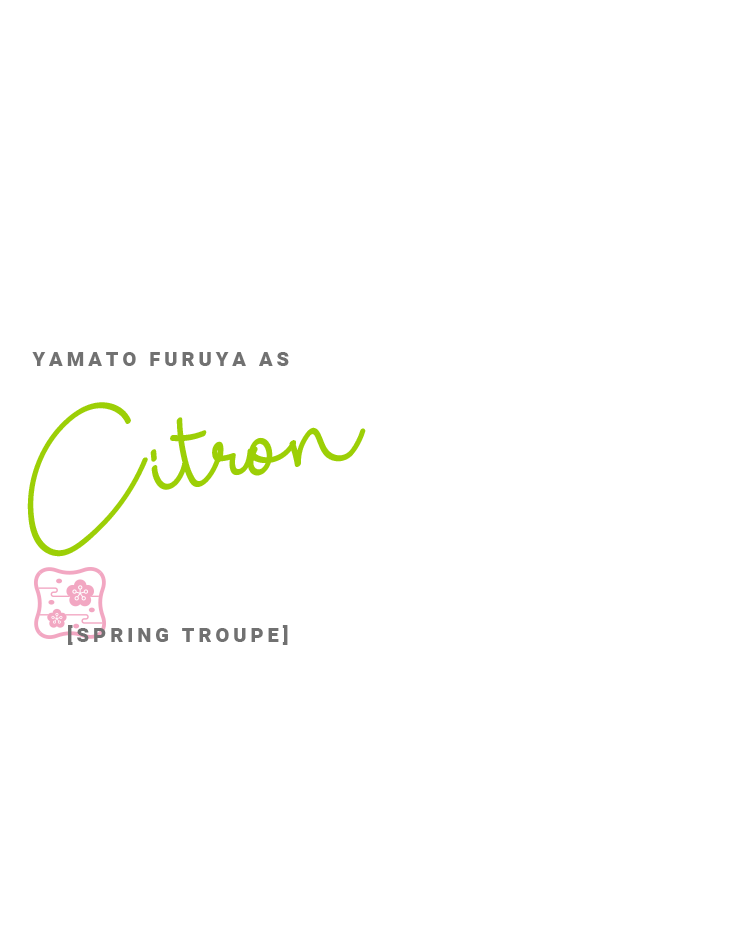 YAMATO FURUYA AS Citron[SPRING TROUPE]
