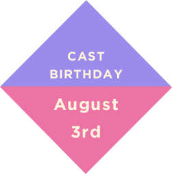 CAST BIRTHDAY August 3rd