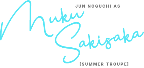 JUN NOGUCHI AS Muku Sakisaka[SUMMER TROUPE]